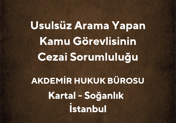 Usulsüz Arama Yapan Kamu Görevlisinin Cezai Sorumluluğu